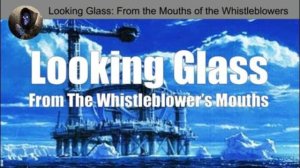 Project Looking Glass: From the Mouths of the Whistleblowers